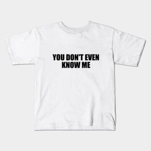 You don't even know me Kids T-Shirt